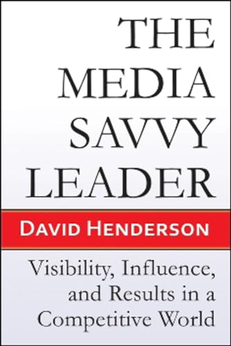 9781934759202: The Media Savvy Leader: Visibility, Influence, and Results in a Competitive World