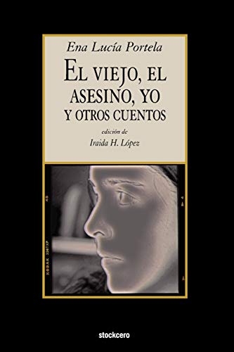 El Viejo, El Asesino, Yo, y Otros Cuentos (Spanish Edition) (9781934768259) by Portela, Ena Lucia