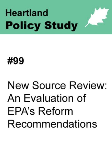 #99 New Source Review: An Evaluation of EPA's Reform Recommendations (9781934791257) by Joseph L. Bast; James M. Taylor; J.D.; Jay H. Lehr; Ph.D.