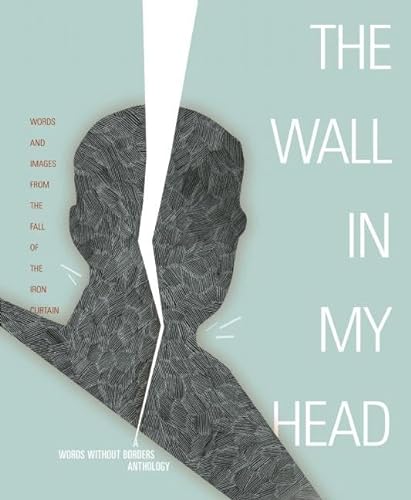 9781934824238: The Wall In My Head: Words and Images from the Fall of the Iron Curtain (Words Without Borders Anthologies)