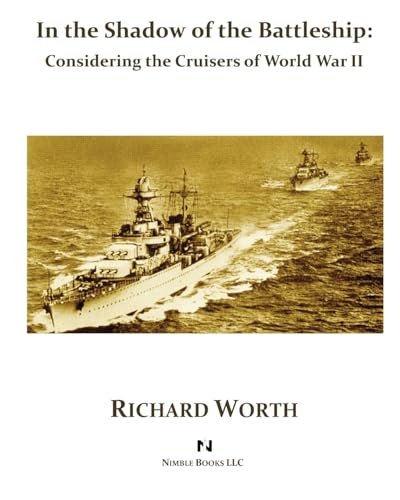 In the Shadow of the Battleship: Considering the Cruisers of World War II (9781934840528) by Worth, Richard