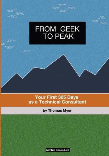 Stock image for From Geek To Peak: Your First 365 Days As A Technical Consultant for sale by THE SAINT BOOKSTORE