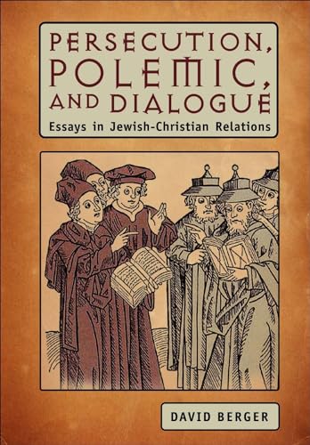 Persecution, Polemic, and Dialogue: Essays in Jewish-Christian Relations (Judaism and Jewish Life) (9781934843765) by Berger, David