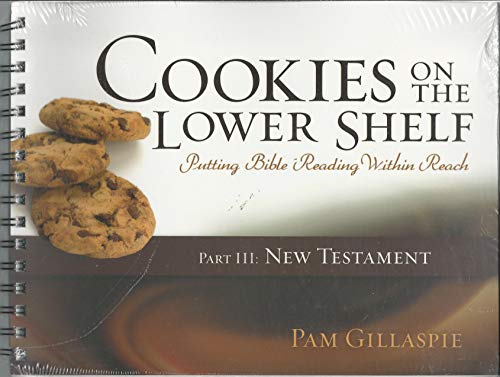 Cookies on the Lower Shelf Part III: New Testament (Cookies on the Lower Shelf Putting Bible Reading Within Reach Part III: New Testament) (9781934884607) by Pam Gillaspie