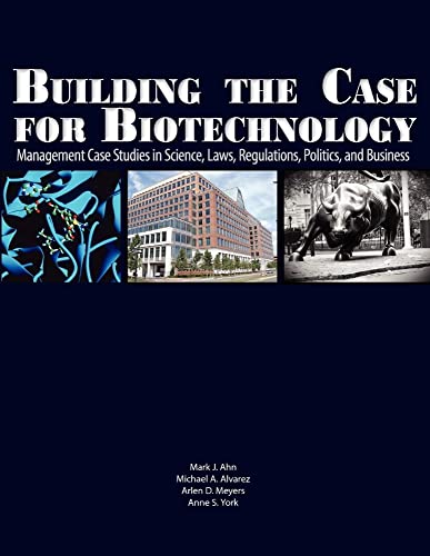 9781934899151: Building the Case for Biotechnology: Management Case Studies in Science, Laws, Regulations, Politics, and Business