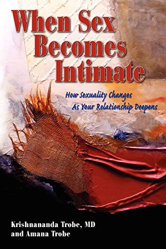9781934925799: When Sex Becomes Intimate: How Sexuality Changes as Your Relationship Deepens