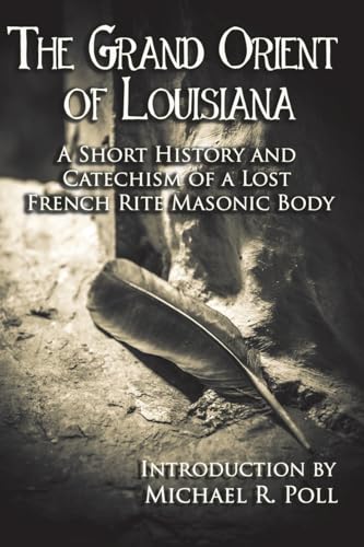 9781934935231: The Grand Orient Of Louisiana: A Short History And Catechism Of A Lost French Rite Masonic Body