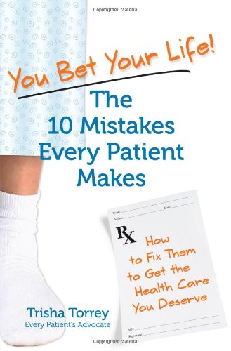 9781934938881: You Bet Your Life! The 10 Mistakes Every Patient Makes- How to Fix Them to Get the Healthcare You Deserve