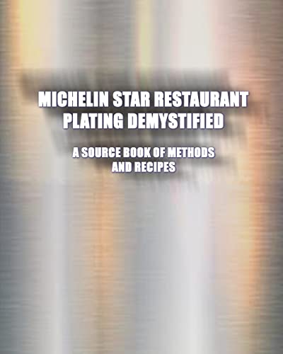 Beispielbild fr Michelin Star Restaurant Plating Demystified: A Source Book of Methods and Recipes: A Source Book zum Verkauf von GreatBookPrices