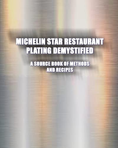Imagen de archivo de Michelin Star Restaurant Plating Demystified: A Source Book of Methods and Recipes: A Source Book a la venta por GreatBookPrices