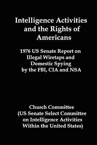 Beispielbild fr Intelligence Activities and the Rights of Americans: 1976 Us Senate Report on Illegal Wiretaps and Domestic Spying by the FBI, CIA and Nsa zum Verkauf von Russell Books