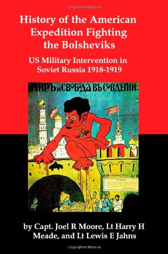 

History of the American Expedition Fighting the Bolsheviks: Us Military Intervention in Soviet Russia 1918-1919