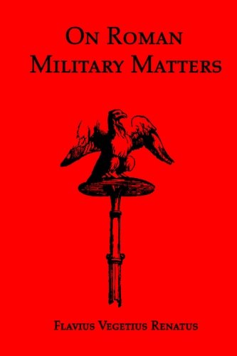 9781934941256: On Roman Military Matters; A 5th Century Training Manual in Organization, Weapons and Tactics, as Practiced by the Roman Legions