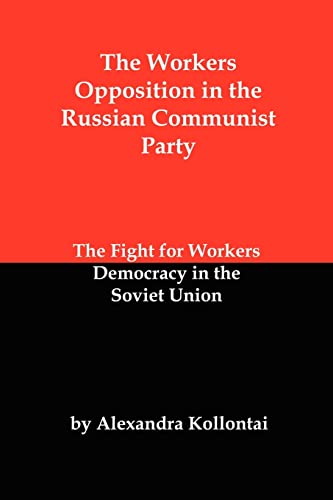 The Workers Opposition in the Russian Communist Party: The Fight for Workers Democracy in the Soviet Union - Kollontai, Alexandra