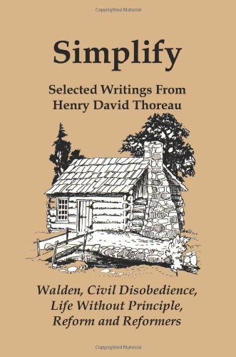 Stock image for Simplify: Selected Writings from Henry David Thoreau; Walden, Civil Disobedience, Life Without Principle, Reform and Reformers for sale by ThriftBooks-Atlanta