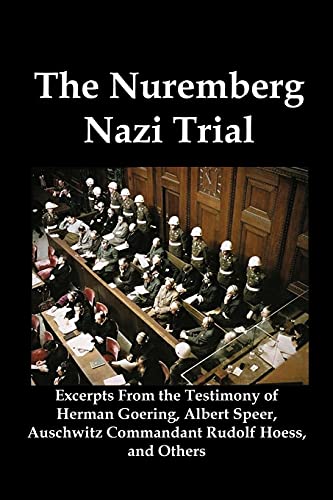 The Nuremberg Nazi Trial: Excerpts from the Testimony of Herman Goering, Albert Speer, Auschwitz Commandant Rudolf Hoess, and Others (9781934941959) by Goering, Herman; Speer, Albert; Hoess, Rudolf