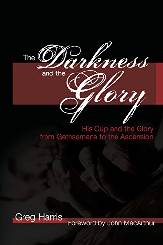 Stock image for The Darkness and the Glory: His Cup and the Glory from Gethsemane to the Ascension for sale by Idaho Youth Ranch Books