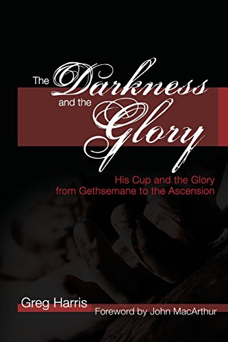 Stock image for The Darkness and the Glory: His Cup and the Glory from Gethsemane to the Ascension for sale by Decluttr