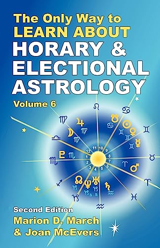 Imagen de archivo de The Only Way to Learn About Horary and Electional Astrology (The Only Way to Learn Astrology, 6) a la venta por GF Books, Inc.