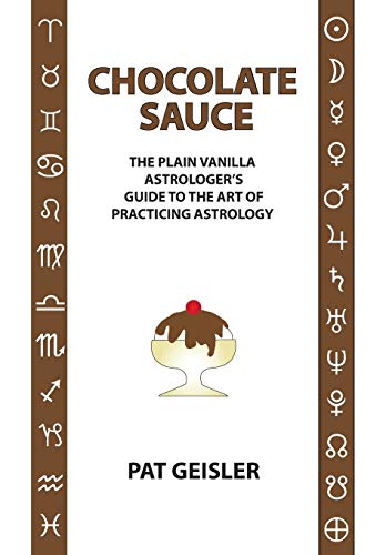 CHOCOLATE SAUCE: The Plain Vanilla Astrologers Guide To The Art Of Practicing Astrology