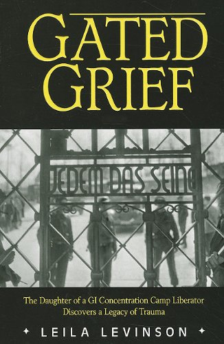 9781934980545: Gated Grief: The Daughter of a GI Concentration Camp Liberator Discovers a Legacy of Trauma