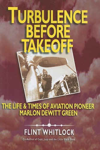 Turbulence Before Takeoff: The Life & Times of Aviation Pionerr Marlon Dewitt Green (9781934980675) by Flint Whitlock