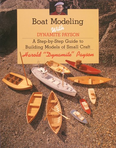 Imagen de archivo de Boat Modeling with Dynamite Payson: A Step-By-Step Guide to Building Models of Small Craft a la venta por HPB-Red