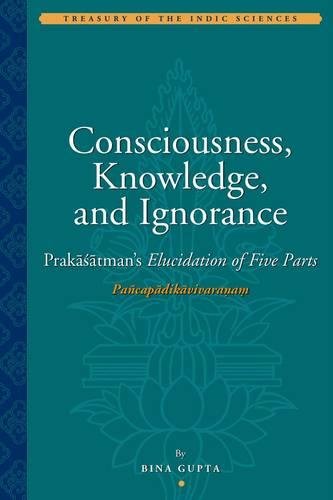 9781935011033: Consciousness, Knowledge, and Ignorance: Prakasatman's Pancapadikavivarana "Elucidation of Five Parts"