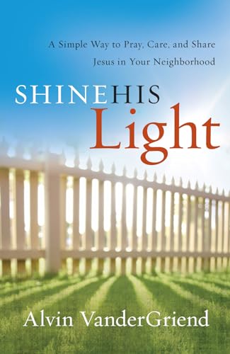 

Shine His Light: A Simple Way to Pray, Care and Share Jesus in Your Neighborhood [Hardcover ]