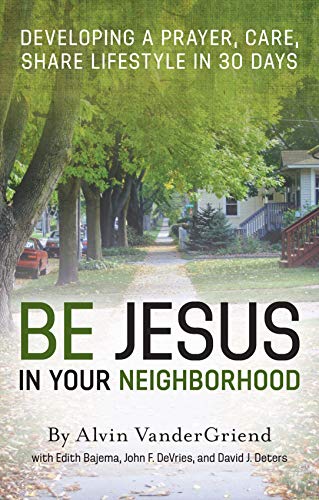 9781935012290: Be Jesus in Your Neighborhood: Developing a Prayer, Care, Share Lifestyle in 30 Days