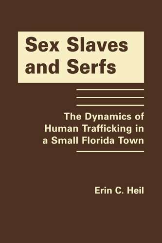 Imagen de archivo de Sex Slaves and Serfs; The Dynamics of Human Trafficking in a Small Florida Town a la venta por Berry Hill Book Shop