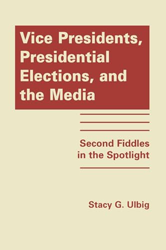Imagen de archivo de Vice Presidents, Presidential Elections, and the Media: Second Fiddles in the Spotlight a la venta por Revaluation Books
