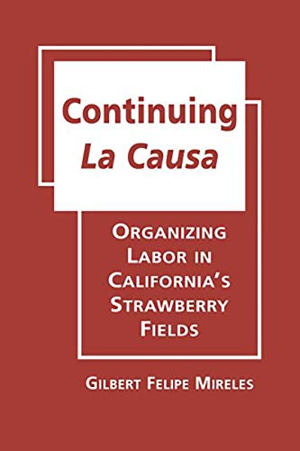 Imagen de archivo de CONTINUING LA CAUSA Organizing Labor in California's Strawberry Fields a la venta por Gian Luigi Fine Books