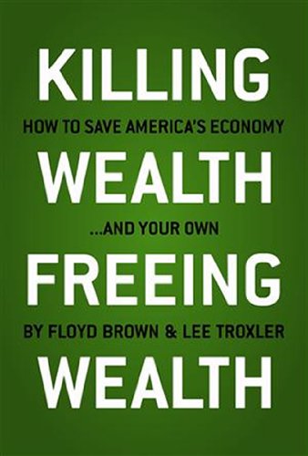 Imagen de archivo de Killing Wealth, Freeing Wealth : How to Save America's Economy and Your Own a la venta por Better World Books