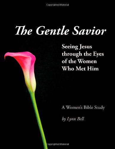 The Gentle Savior - Seeing Jesus Through the Eyes of the Women Who Met Him (9781935079859) by Lynn Bell