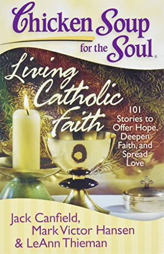 Imagen de archivo de Chicken Soup for the Soul: Living Catholic Faith: 101 Stories to Offer Hope, Deepen Faith, and Spread Love a la venta por Gulf Coast Books