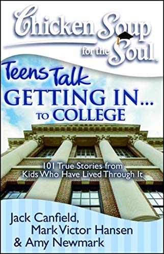 Stock image for Chicken Soup for the Soul: Teens Talk Getting In. . . to College: 101 True Stories from Kids Who Have Lived Through It for sale by Gulf Coast Books