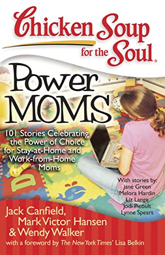 Chicken Soup for the Soul: Power Moms - 101 Stories Celebrating the Power of Choice for Stay-at-Home and Work-from-Home Moms (9781935096313) by Canfield, Jack; Hansen, Mark Victor; Walker, Wendy