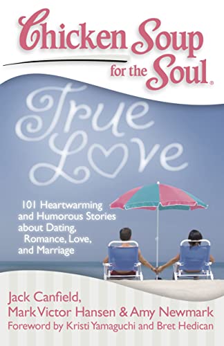 Chicken Soup for the Soul: True Love: 101 Heartwarming and Humorous Stories about Dating, Romance, Love, and Marriage (9781935096436) by Canfield, Jack; Hansen, Mark Victor; Newmark, Amy