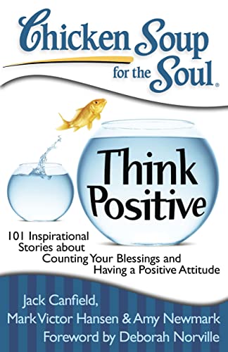 Imagen de archivo de Chicken Soup for the Soul: Think Positive: 101 Inspirational Stories about Counting Your Blessings and Having a Positive Attitude a la venta por ZBK Books