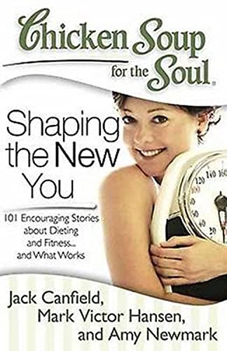 Beispielbild fr Chicken Soup for the Soul: Shaping the New You: 101 Encouraging Stories about Dieting and Fitness. and Finding What Works for You zum Verkauf von Your Online Bookstore
