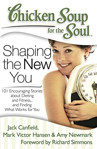 Stock image for Chicken Soup for the Soul: Shaping the New You: 101 Encouraging Stories about Dieting and Fitness. and Finding What Works for You for sale by Orion Tech