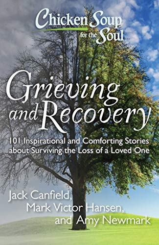 Beispielbild fr Chicken Soup for the Soul: Grieving and Recovery: 101 Inspirational and Comforting Stories about Surviving the Loss of a Loved One zum Verkauf von Dream Books Co.