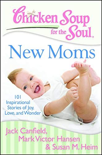 Beispielbild fr Chicken Soup for the Soul: New Moms: 101 Inspirational Stories of Joy, Love, and Wonder zum Verkauf von Goodwill Southern California