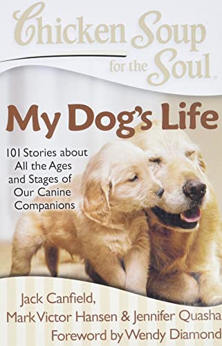 9781935096658: Chicken Soup for the Soul: My Dog's Life: 101 Stories about All the Ages and Stages of Our Canine Companions