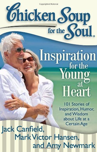Beispielbild fr Chicken Soup for the Soul: Inspiration for the Young at Heart: 101 Stories of Inspiration, Humor, and Wisdom about Life at a Certain Age zum Verkauf von SecondSale