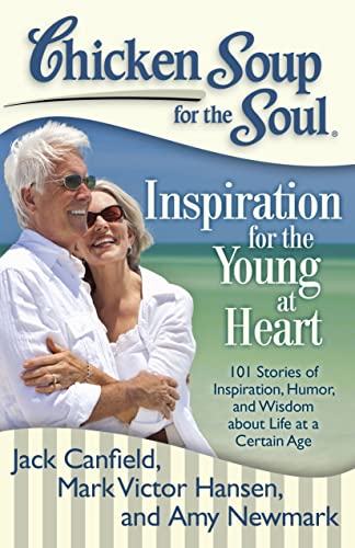 Chicken Soup for the Soul: Inspiration for the Young at Heart: 101 Stories of Inspiration, Humor, and Wisdom about Life at a Certain Age (9781935096719) by Canfield, Jack; Hansen, Mark Victor; Newmark, Amy