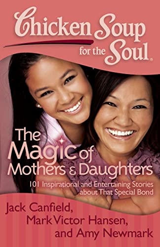 Beispielbild fr Chicken Soup for the Soul: the Magic of Mothers and Daughters : 101 Inspirational and Entertaining Stories about That Special Bond zum Verkauf von Better World Books