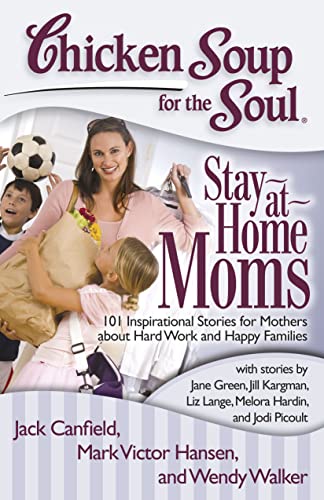 Stock image for Chicken Soup for the Soul: Stay-at-Home Moms: 101 Inspirational Stories for Mothers about Hard Work and Happy Families for sale by SecondSale