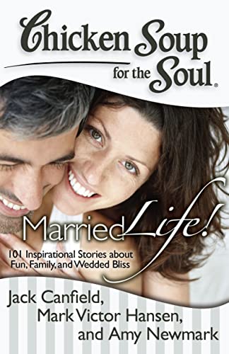 Chicken Soup for the Soul: Married Life!: 101 Inspirational Stories about Fun, Family, and Wedded Bliss (9781935096856) by Canfield, Jack; Hansen, Mark Victor; Newmark, Amy